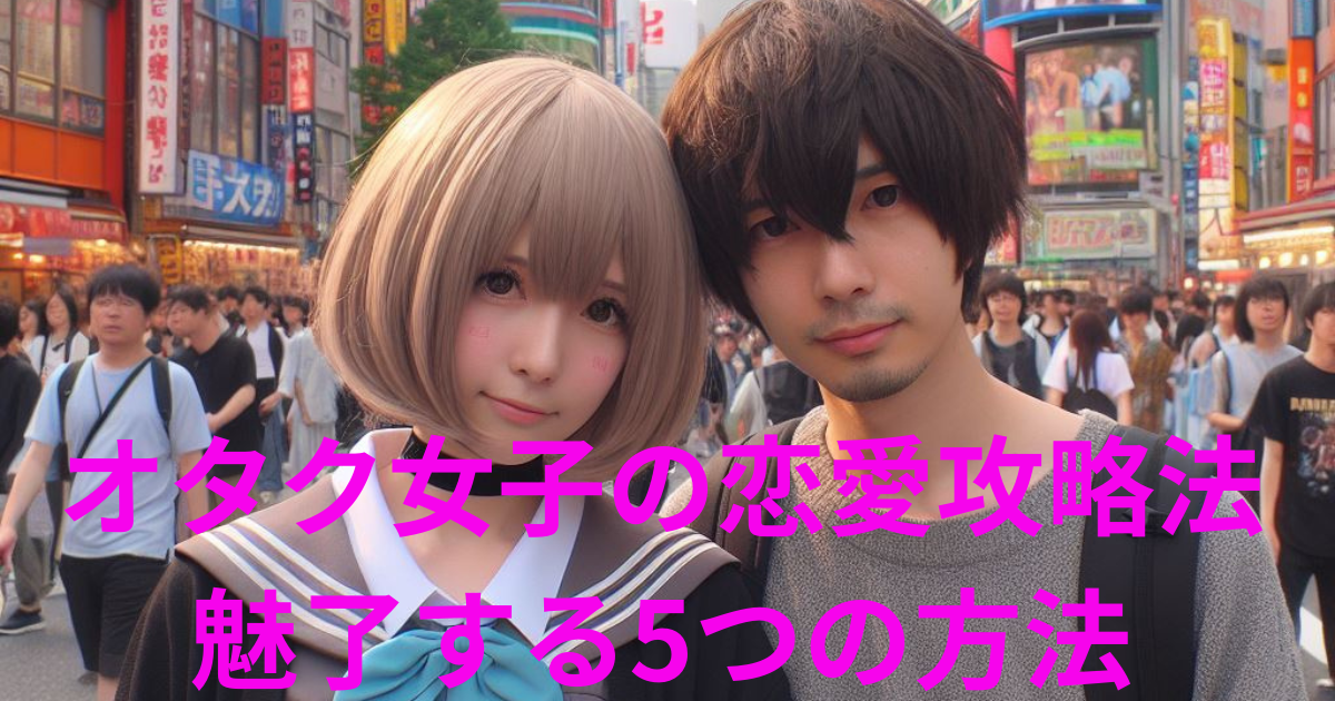 オタク女子の恋愛攻略法！魅了する5つの方法