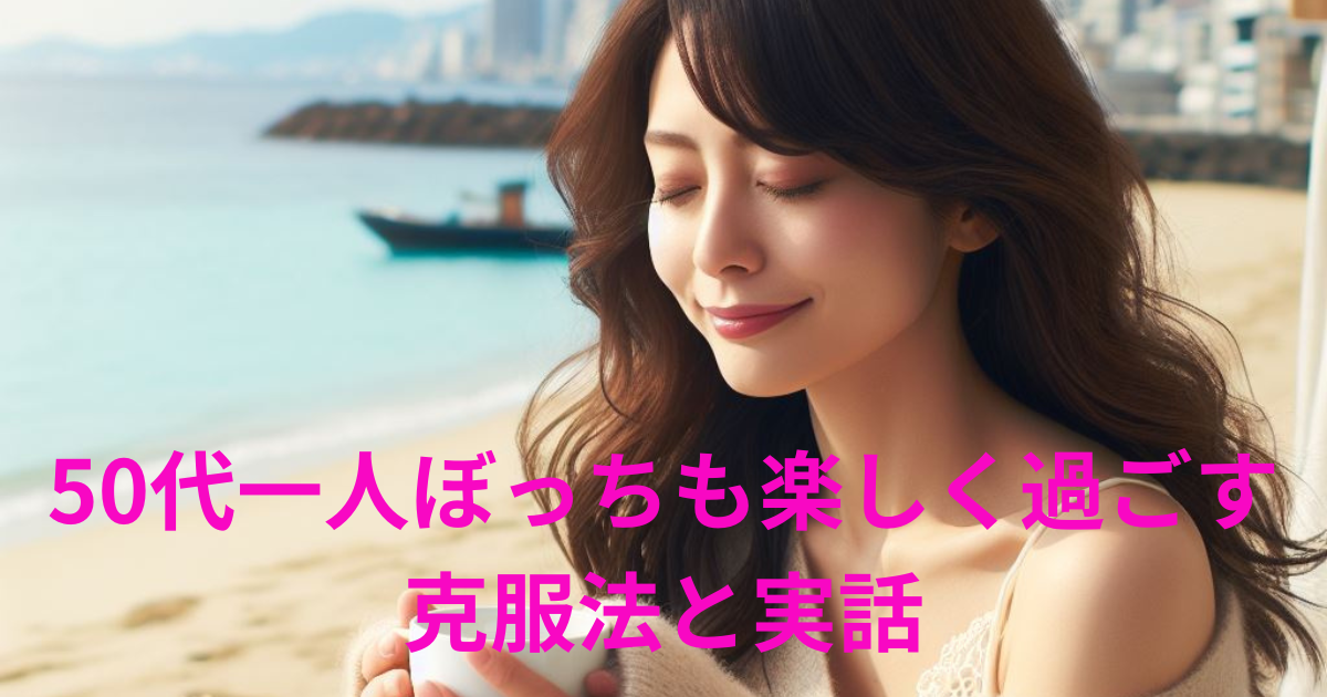 50代一人ぼっちも楽しく過ごす！克服法と実話