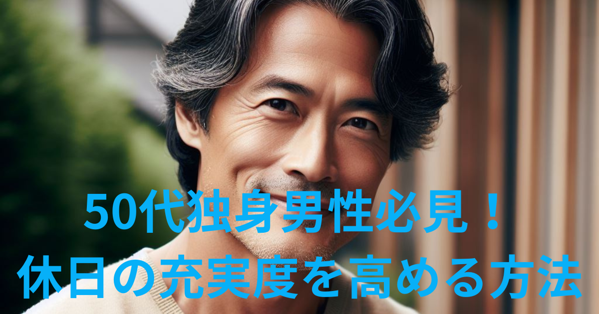 50代独身男性必見！休日の充実度を高める方法
