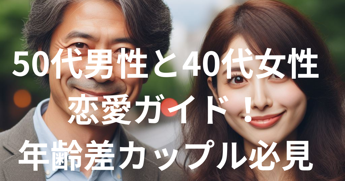 50代男性と40代女性の恋愛ガイド！年齢差カップル必見